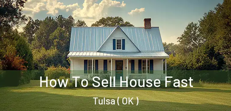  How To Sell House Fast Tulsa ( OK )