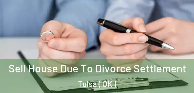  Sell House Due To Divorce Settlement Tulsa ( OK )
