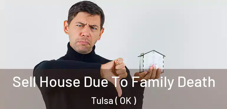  Sell House Due To Family Death Tulsa ( OK )