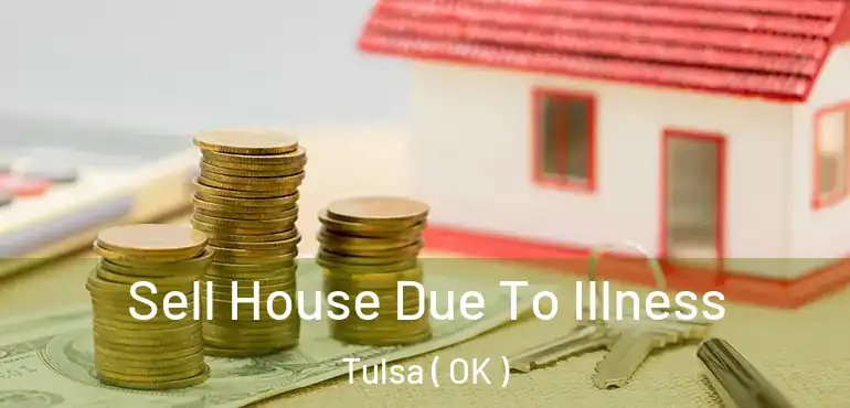  Sell House Due To Illness Tulsa ( OK )