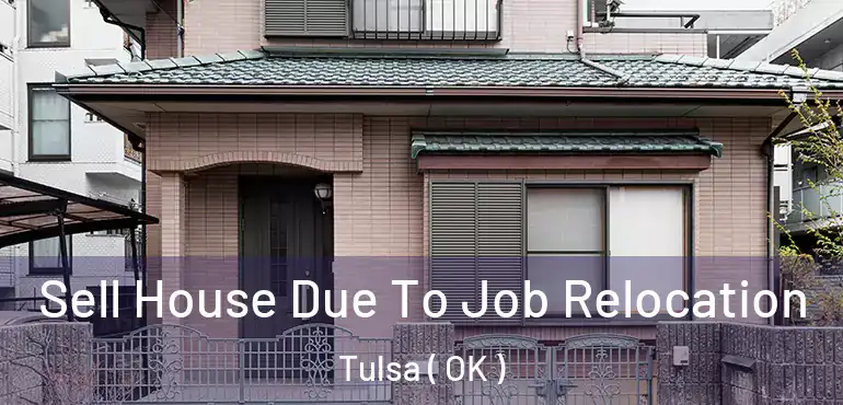  Sell House Due To Job Relocation Tulsa ( OK )
