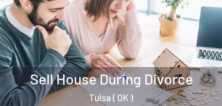  Sell House During Divorce Tulsa ( OK )