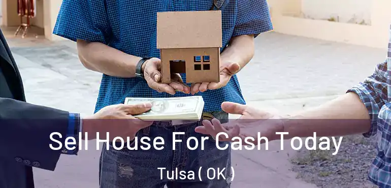  Sell House For Cash Today Tulsa ( OK )