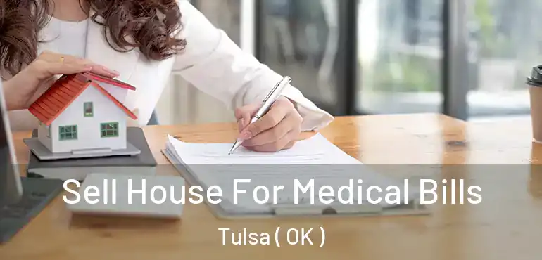  Sell House For Medical Bills Tulsa ( OK )