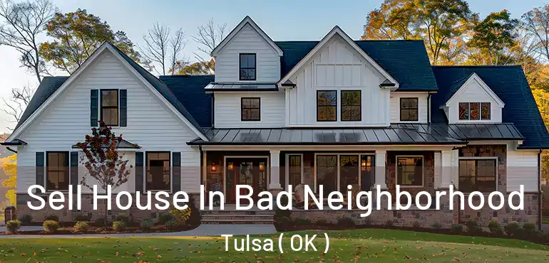  Sell House In Bad Neighborhood Tulsa ( OK )