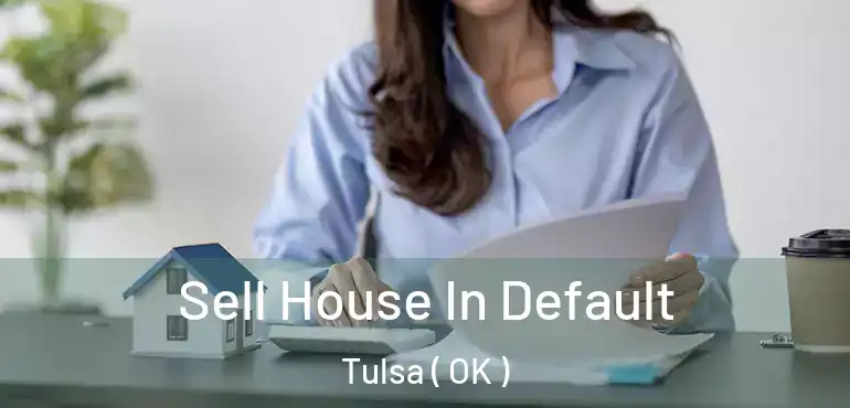  Sell House In Default Tulsa ( OK )