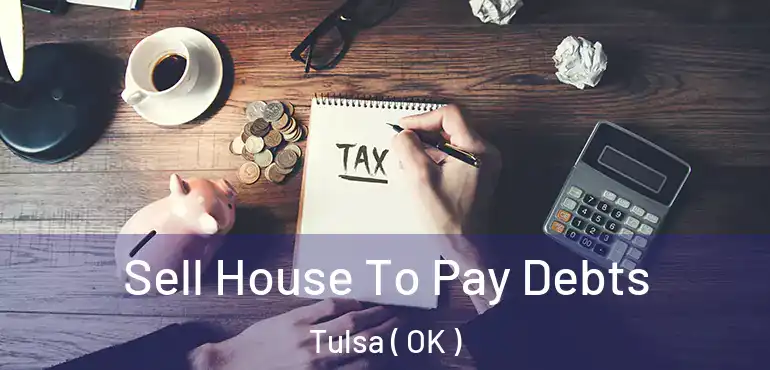  Sell House To Pay Debts Tulsa ( OK )