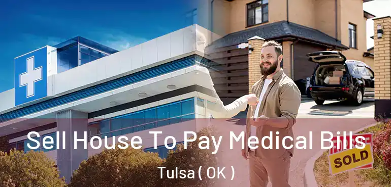  Sell House To Pay Medical Bills Tulsa ( OK )
