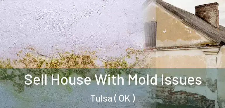  Sell House With Mold Issues Tulsa ( OK )