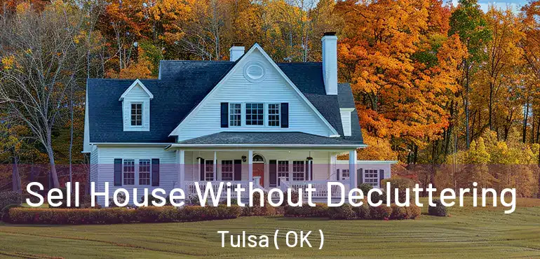  Sell House Without Decluttering Tulsa ( OK )